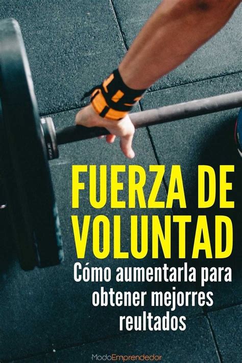 Cómo Aumentar Mi Fuerza De Voluntad Y Tener Mejores Resultados Fuerza