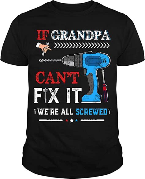 If Grandpa Cant Fix It Were All Screwed T Shirt Clothing