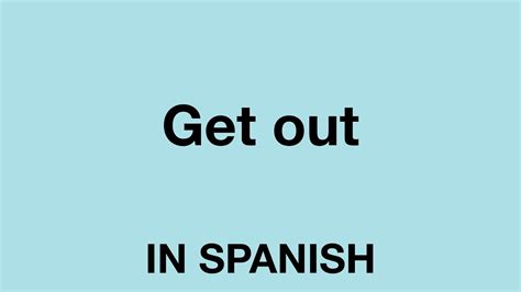 How To Say Get Out In Spanish Youtube