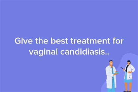 Give The Best Treatment For Vaginal Candidiasis