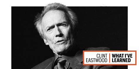 Clint Eastwood Quotes Clint Eastwood What Ive Learned