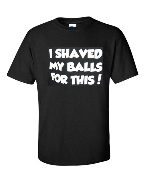 I Shaved My Balls For This Funny College Adult Mens T Shirtt Shirt