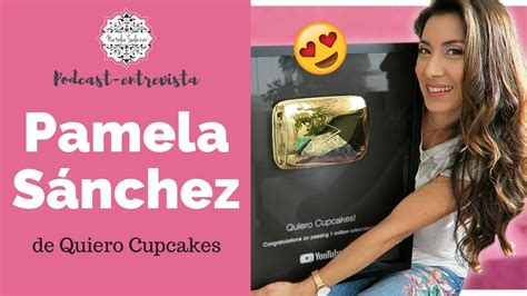 Pamela Sánchez De Quiero Cupcakes Nos Habla De Sus Inicios Podcast 2 Youtube