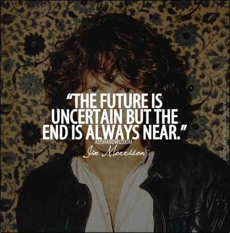 The Future Is Uncertain But The End Is Always Near Jim Morrison