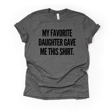 My Favorite Daughter Gave Me This Shirt Adulting Shirts Favorite Daughter Shirts