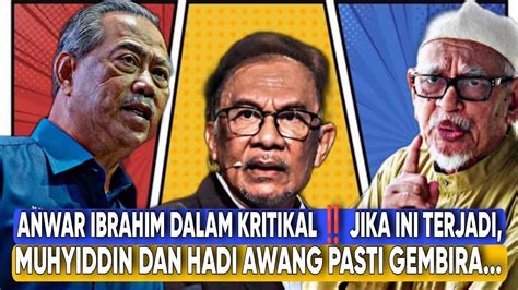 Anwar Ibrahim Dalam Kritikal ‼️ Jika Ini Terjadi Muhyiddin Dan Hadi