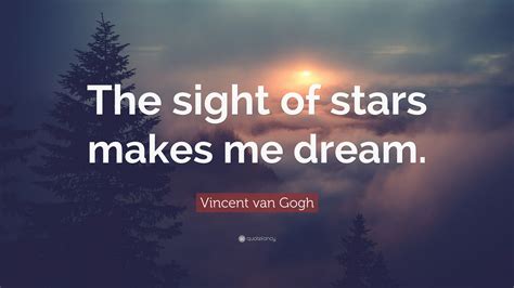 Vincent Van Gogh Quote The Sight Of Stars Makes Me Dream