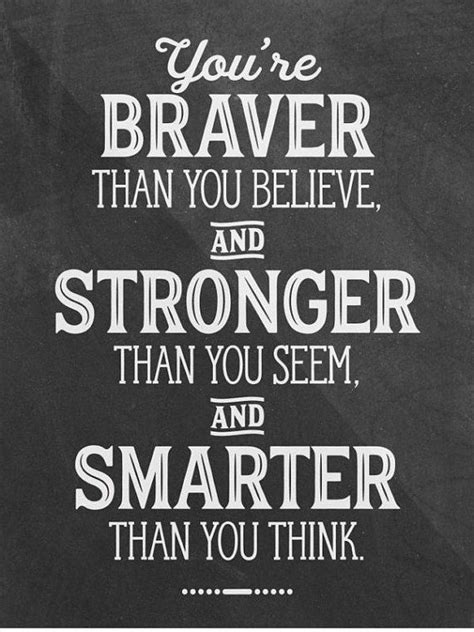 Youre Braver Than You Believe And Stronger Than You Seem And Smarter