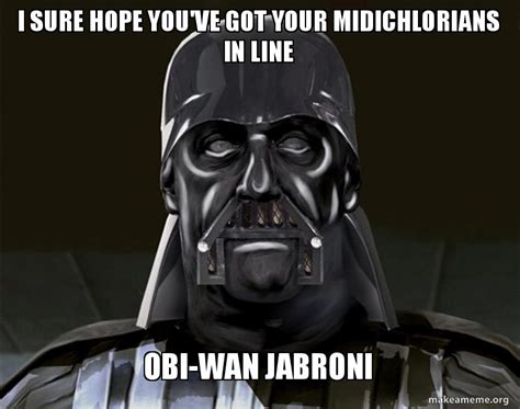 I Sure Hope Youve Got Your Midichlorians In Line Obi Wan Jabroni