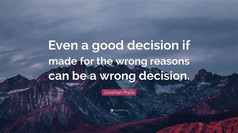 Jonathan Pryce Quote “even A Good Decision If Made For The Wrong
