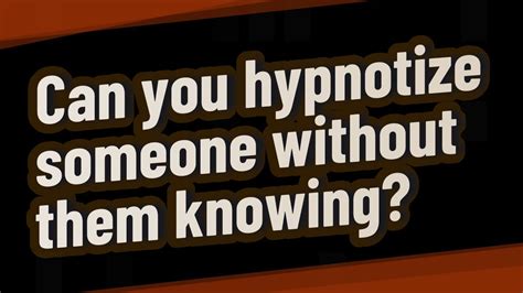 Can You Hypnotize Someone Without Them Knowing Youtube