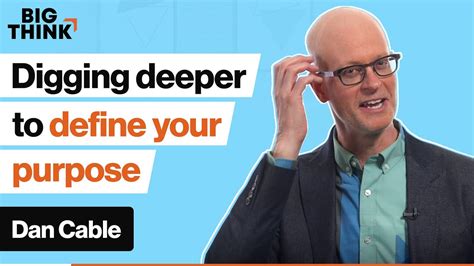 Finding Your ‘why How To Dig Deep And Define Your Purpose Dan Cable