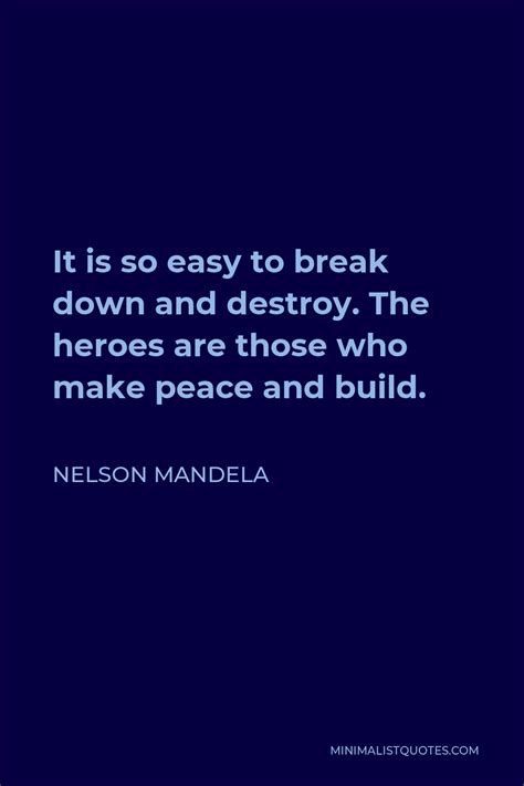 Nelson Mandela Quote It Is So Easy To Break Down And Destroy The