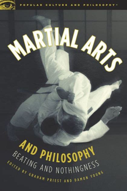 Martial Arts And Philosophy Beating And Nothingness By Graham Priest