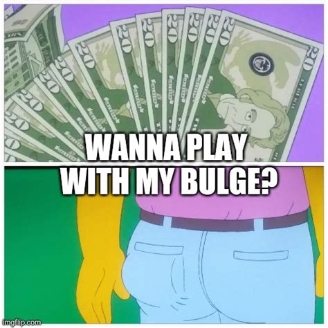 Wanna Play With My Bulge Imgflip
