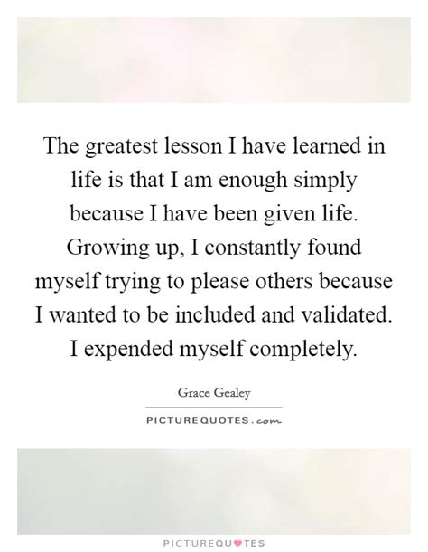 The Greatest Lesson I Have Learned In Life Is That I Am Enough