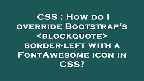 Css How Do I Override Bootstraps Blockquote Border Left With A