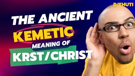 The Ancient Kemetic Meaning Of Krstchrist 2022 Youtube