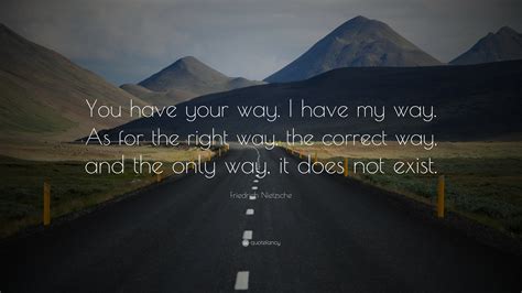 Friedrich Nietzsche Quote “you Have Your Way I Have My Way As For