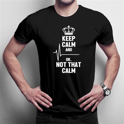 Keep Calm And Ok Not That Calm Męska Koszulka Na Prezent Ceny I