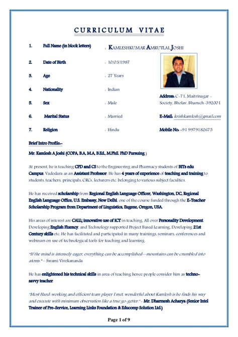 Biodata is a document that concentrates on your details such as date of birth, gender, religion, nationality, place of residence, marital status, parents' names, contact details, current position, salary, etc. Curriculum Vitae Example of Kamlesh Joshi