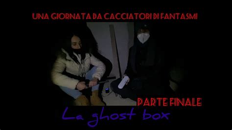 Una Giornata Da Cacciatori Di Fantasmi Papasidero Horror Story Ghost Box Parte Finale