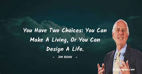 You Have Two Choices You Can Make A Living Or You Can Design A Life