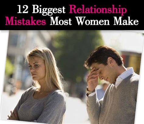 12 biggest relationship mistakes most women make a new mode relationship mistakes