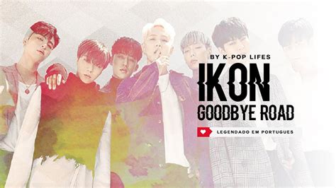 COMEBACK iKON 아이콘 Goodbye road Legendado MV NA DESCRIÇÃO YouTube