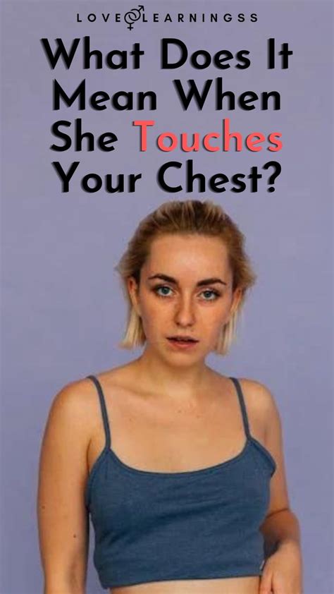 What Does It Mean When She Touches Your Chest Touching You Chest