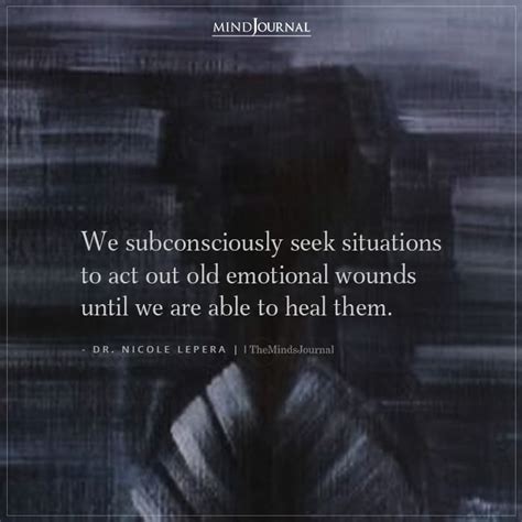 We Subconsciously Seek Situations Dr Nicole Lepera Quotes