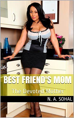 My Best Friend S Mom The Devoted Mother By N A Sohal Goodreads