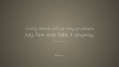 William Feather Quote “giving Advice Isnt As Risky As People Say Few