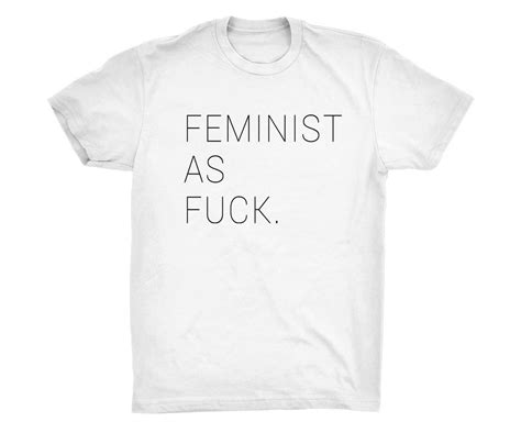 Feminist As F Ck T Shirt Feminist T Shirts Popsugar Love