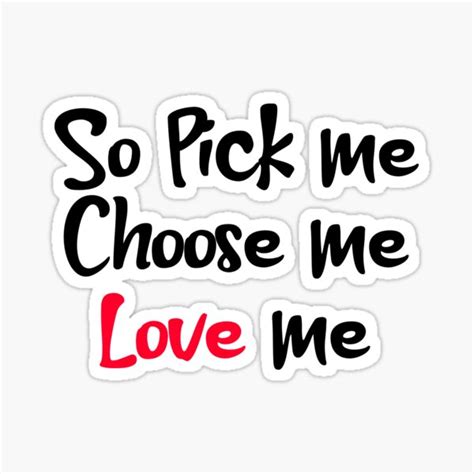 So Pick Me Choose Me Love Me Stickers Sticker For Sale By