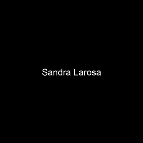 Fame Sandra Larosa Net Worth And Salary Income Estimation Mar 2024
