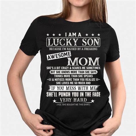I Am A Lucky Son Because Im Raised By A Freaking Awesome Mom Yes She Bought Me This Shirt
