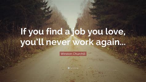 Winston Churchill Quote “if You Find A Job You Love Youll Never Work Again”