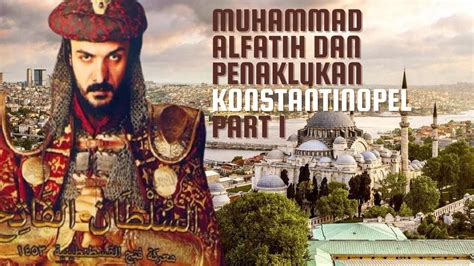 Sultan Muhammad Al Fatih Dan Penaklukan Konstantinopel Part Youtube