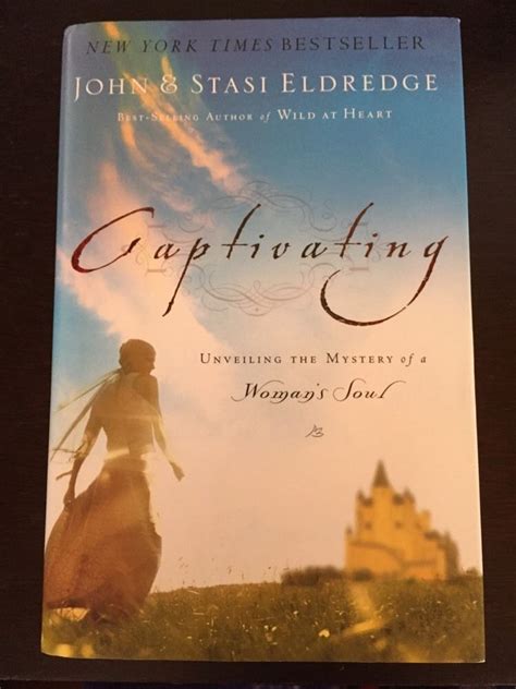 Captivating Unveiling The Mystery Of A Womans Soul John Eldredge