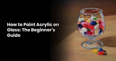 How To Paint Acrylic On Glass A Beginner’s Guide Thepaintingadvice