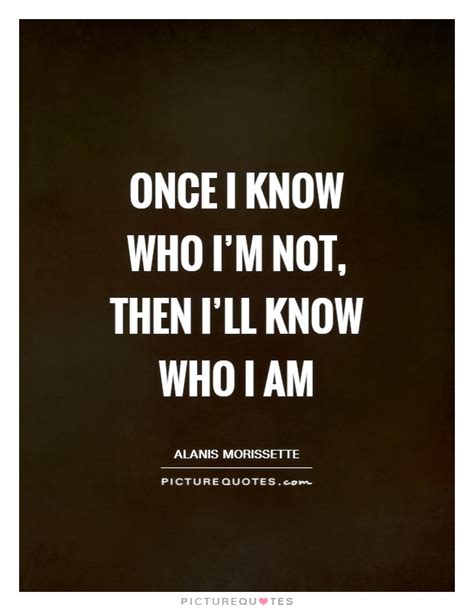 Once I Know Who Im Not Then Ill Know Who I Am Picture Quotes
