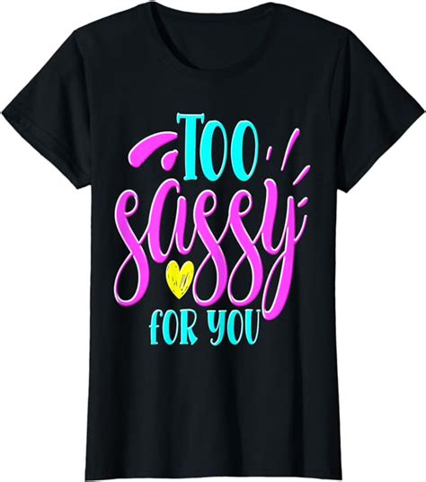 Sassy Girl T I Funny Saying I Too Sassy For You T Shirt