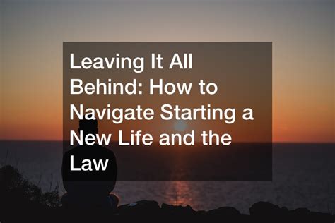 Leaving It All Behind How To Navigate Starting A New Life And The Law Court Video About Website