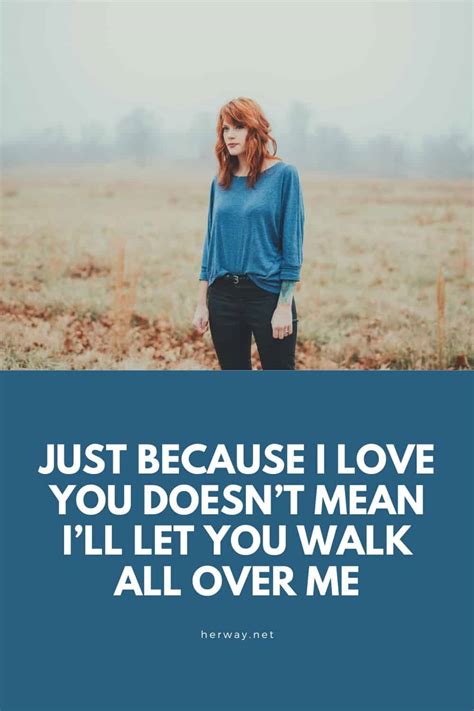 Just Because I Love You Doesnt Mean Ill Let You Walk All Over Me
