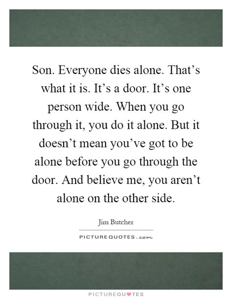 We did not find results for: Son. Everyone dies alone. That's what it is. It's a door. It's... | Picture Quotes