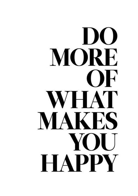 Enjoy our black and white quotes collection. Do more of what makes you happy... inspirational quote ...