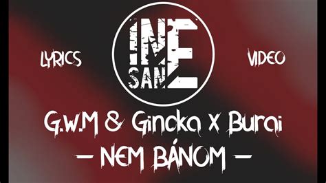 Gwm And Ginoka X Burai Nem BÁnom Lyrics Video Youtube