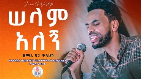 ሰላም አለኝ ዘማሪ ዳጊ ጥላሁን Dagi Tilahun Live Worship Ethiopian