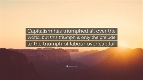 Vladimir Lenin Quote Capitalism Has Triumphed All Over The World But